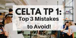 CELTA TP 1: 3 of the Most Common Mistakes (And How to Avoid Them!)
