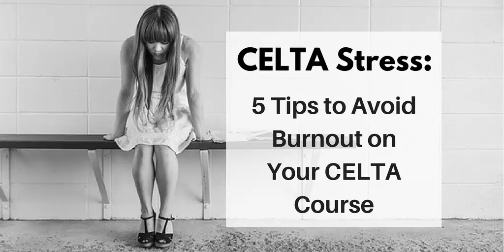 CELTA Stress: 5 Ways to Avoid Burnout on Your Course